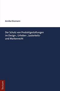 Der Schutz Von Produktgestaltungen Im Design-, Urheber-, Lauterkeits- Und Markenrecht