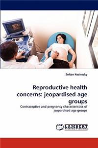 Reproductive health concerns: jeopardised age groups