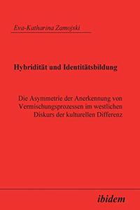 Hybridit�t und Identit�tsbildung. Die Asymmetrie der Anerkennung von Vermischungsprozessen im westlichen Diskurs der kulturellen Differenz