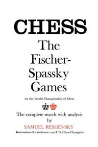 Chess the Fischer-Spassky Games for the World Championship of Chess the Complete Match with Analysis by Samuel Reshevsky International Grandmaster and U.S. Chess Champion
