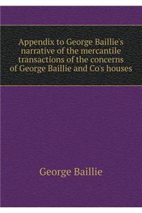 Appendix to George Baillie's narrative of the mercantile transactions of the concerns of George Baillie and Co's houses