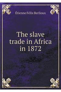 The Slave Trade in Africa in 1872