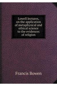 Lowell Lectures, on the Application of Metaphysical and Ethical Science to the Evidences of Religion