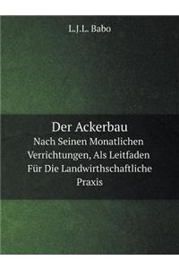 Der Ackerbau Nach Seinen Monatlichen Verrichtungen, ALS Leitfaden Für Die Landwirthschaftliche Praxis