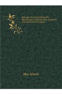 Beiträge Zur Feststellung Der Beziehungen Zwischen Den Logischen Und Ethischen Prinzipien