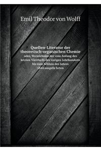 Quellen-Literatur der theoretisch-organischen Chemie oder, Verzeichniss der vom Anfang des letzten Viertheils des vorigen Jahrhunderts bis zum Schluss des Jahres 1844 ausgeführten