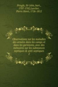 Observations sur les maladies des armees dans les camps et dans les garnisons, avec des memoires sur les substances septiques & anti-septiques