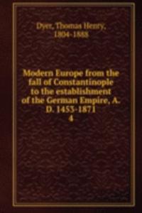 Modern Europe from the fall of Constantinople to the establishment of the German Empire, A.D. 1453-1871