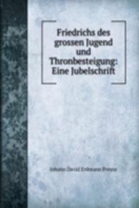 Friedrichs des grossen Jugend und Thronbesteigung: Eine Jubelschrift