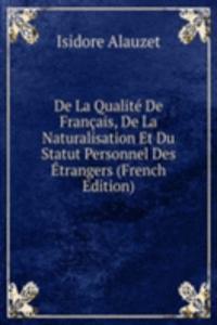 De La Qualite De Francais, De La Naturalisation Et Du Statut Personnel Des Etrangers (French Edition)