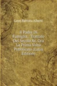 Il Padre Di Famiglia.: Trattato Del Secolo Xv. Ora La Prima Volta Pubblicato (Latin Edition)