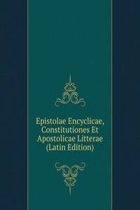 Epistolae Encyclicae, Constitutiones Et Apostolicae Litterae (Latin Edition)