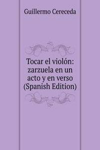 Tocar el violon: zarzuela en un acto y en verso (Spanish Edition)