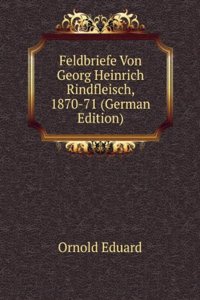Feldbriefe Von Georg Heinrich Rindfleisch, 1870-71 (German Edition)