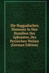 Die Haggadischen Elemente In Den Homilien Des Aphraates, Des Persischen Weisen (German Edition)