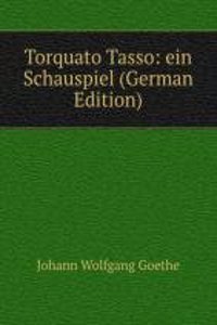 Torquato Tasso: ein Schauspiel (German Edition)