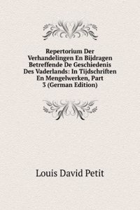 Repertorium Der Verhandelingen En Bijdragen Betreffende De Geschiedenis Des Vaderlands: In Tijdschriften En Mengelwerken, Part 3 (German Edition)