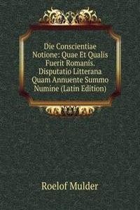 Die Conscientiae Notione: Quae Et Qualis Fuerit Romanis. Disputatio Litterana Quam Annuente Summo Numine (Latin Edition)