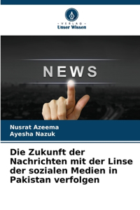 Die Zukunft der Nachrichten mit der Linse der sozialen Medien in Pakistan verfolgen