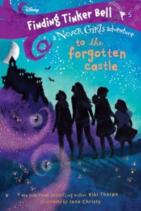 Disney Never Girls : To the Forgotten Castle : Finding Tinker Bell #5 - Discovering Magical Realms, Perfect for Children & Easy Readers (Ages 6+)