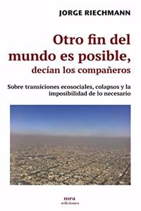 Otro fin del mundo es posible, decian los companeros: Sobre transiciones ecosociales, colapsos y la imposibilidad de lo necesario