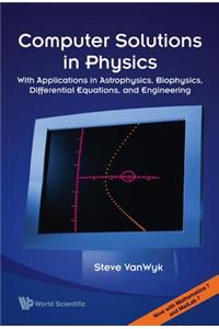 Computer Solutions In Physics: With Applications In Astrophysics, Biophysics, Differential Equations, And Engineering (With Cd-rom)