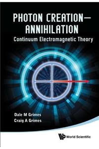 Photon Creation - Annihilation: Continuum Electromagnetic Theory
