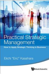 Practical Strategic Management: How to Apply Strategic Thinking in Business