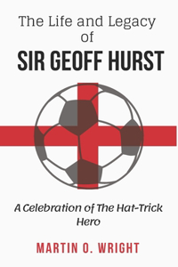 Life and Legacy of Sir Geoff Hurst