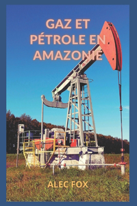 Gaz Et Petrole En Amazonie