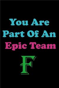 You Are Part Of An Epic Team F