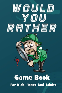 Would You Rather Game Book For For Kids, Teens And Adults
