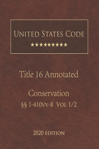 United States Code Annotated Title 16 Conservation 2020 Edition §§1 - 410vv-8 Volume 1/2