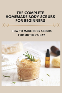 The Complete Homemade Body Scrubs For Beginners