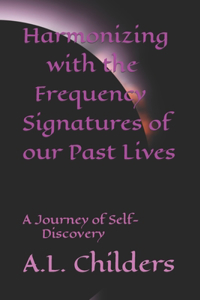 Harmonizing with the Frequency Signatures of our Past Lives
