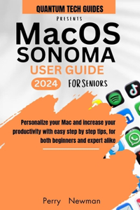 macOS Sonoma User Guide: Personalize your Mac and increase your productivity with easy step by step tips, for both beginners and expert.