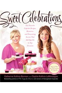 Sweet Celebrations: Our Favorite Cupcake Recipes, Memories, and Decorating Secrets That Add Sparkle to Any Occasion