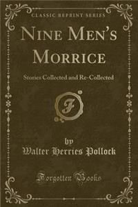 Nine Men's Morrice: Stories Collected and Re-Collected (Classic Reprint)