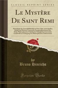 Le Mystere de Saint Remi: Manuskript Der Arsenalbibliothek Zu Paris 3364, Nach Quellen, Inhald Und Metrum Untersucht; Inauguraldissertation Der Hohe Philosophischen Fakultat Der Koniglichen Universitat Greifswald Zur Erlangung Der Philosophischen D