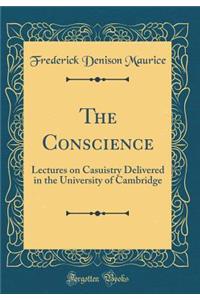 The Conscience: Lectures on Casuistry Delivered in the University of Cambridge (Classic Reprint)