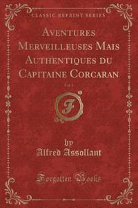 Aventures Merveilleuses Mais Authentiques Du Capitaine Corcaran, Vol. 1 (Classic Reprint)