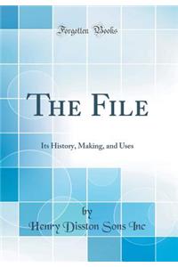 The File: Its History, Making, and Uses (Classic Reprint)