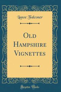 Old Hampshire Vignettes (Classic Reprint)