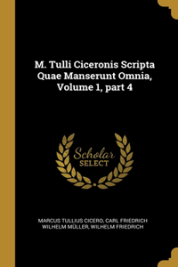 M. Tulli Ciceronis Scripta Quae Manserunt Omnia, Volume 1, part 4