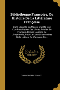 Bibliothèque Françoise, Ou Histoire De La Littérature Françoise