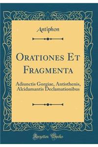 Orationes Et Fragmenta: Adiunctis Gorgiae, Antisthenis, Alcidamantis Declamationibus (Classic Reprint)