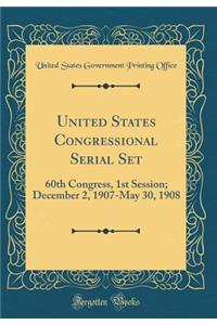 United States Congressional Serial Set: 60th Congress, 1st Session; December 2, 1907-May 30, 1908 (Classic Reprint)