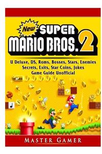 New Super Mario Bros 2, DS, 3DS, Secrets, Exits, Walkthrough, Star Coins, Power Ups, Worlds, Tips, Jokes, Game Guide Unofficial