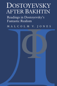 Dostoyevsky After Bakhtin: Readings in Dostoyevsky's Fantastic Realism
