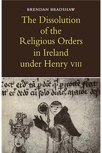 The Dissolution of the Religious Orders in Ireland under Henry VIII